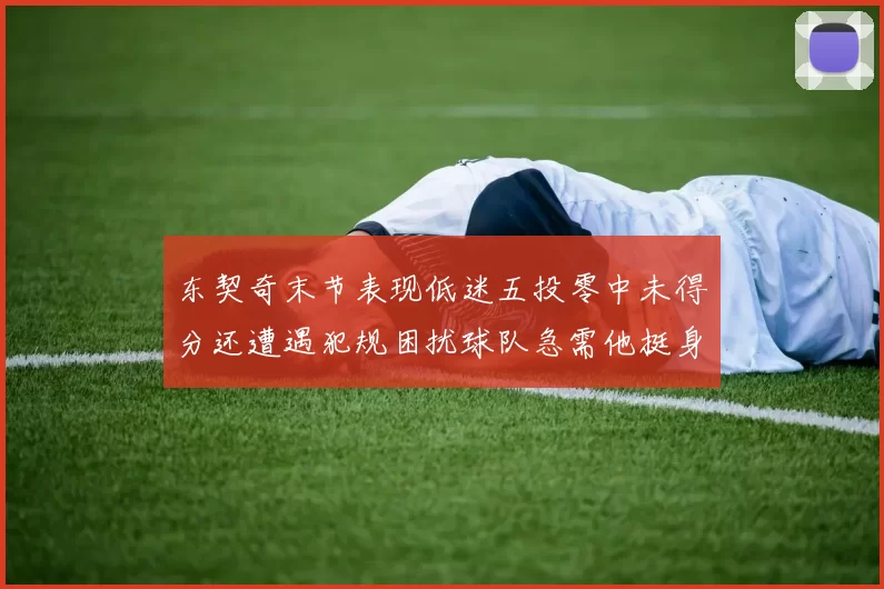 东契奇末节表现低迷五投零中未得分还遭遇犯规困扰球队急需他挺身而出